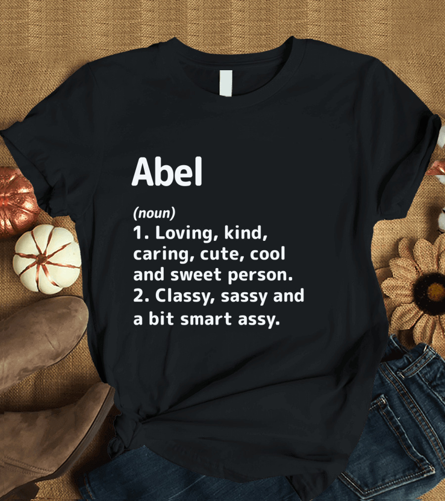 Abel Definition Loving Kind Caring Cute Cool Sweet Classy Sassy Smart Assy T-Shirt