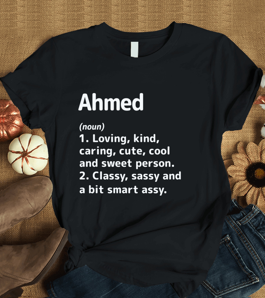 Ahmed Definition Loving Kind Caring Cute Cool Sweet Classy Sassy Smart Assy T-Shirt