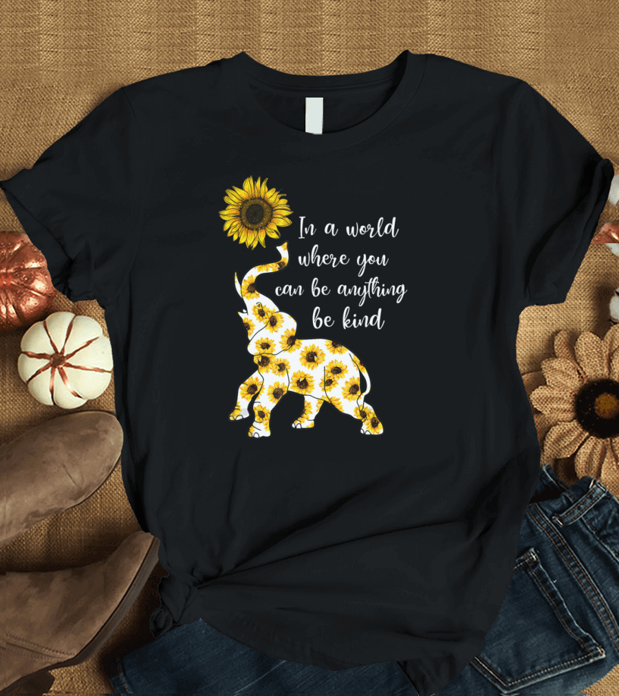 In a World Where You Can Be Anything Be Kind Sunflower Elephant T-Shirt