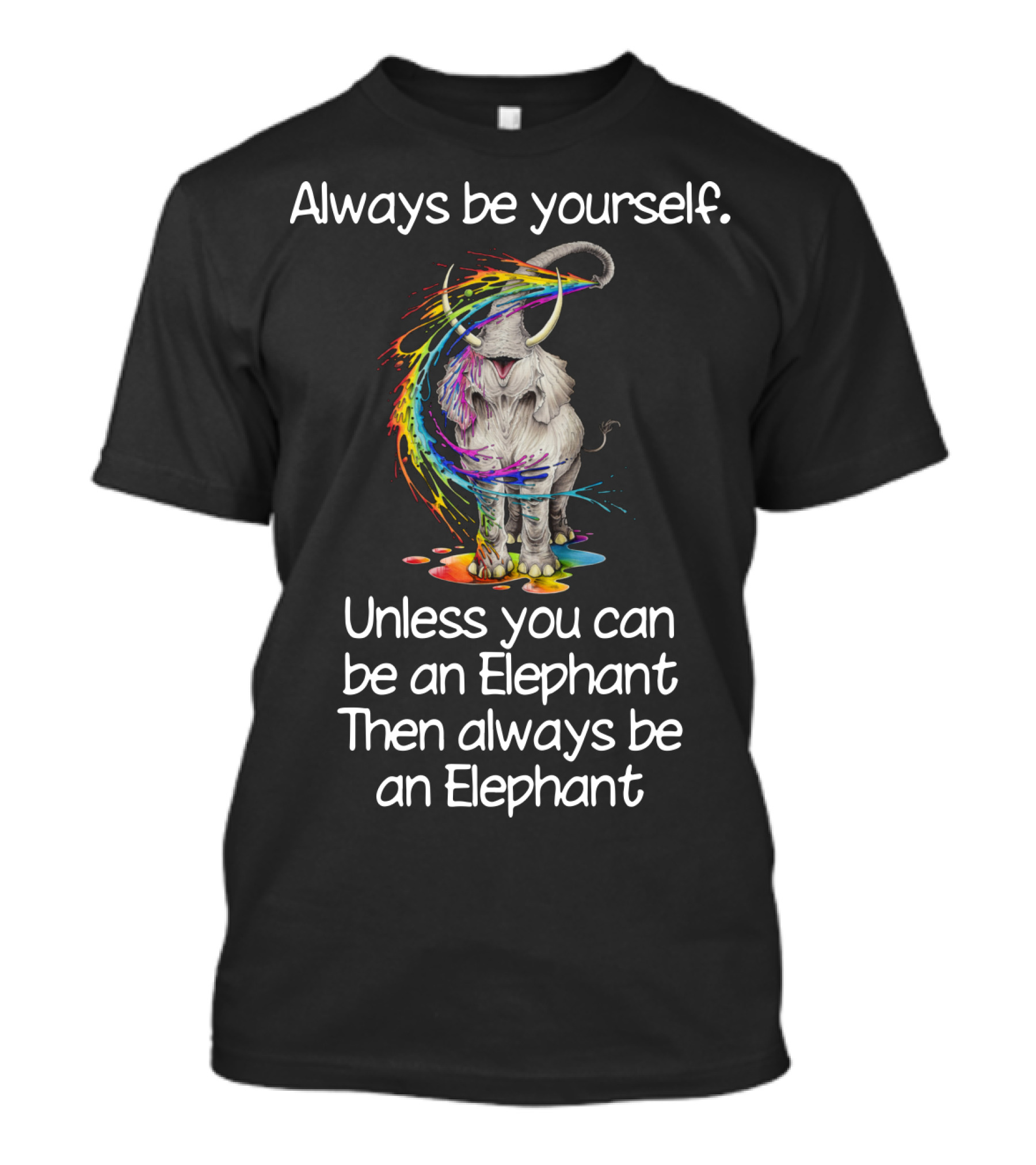 Always Be Yourself Unless You Can Be An Elephant Then Always Be An Elephant T-Shirt