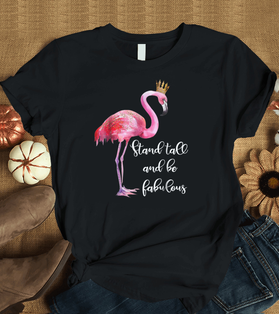 Stand Tall and Be Fabulous Funny Pink Flamingo Lover with Crown T-Shirt