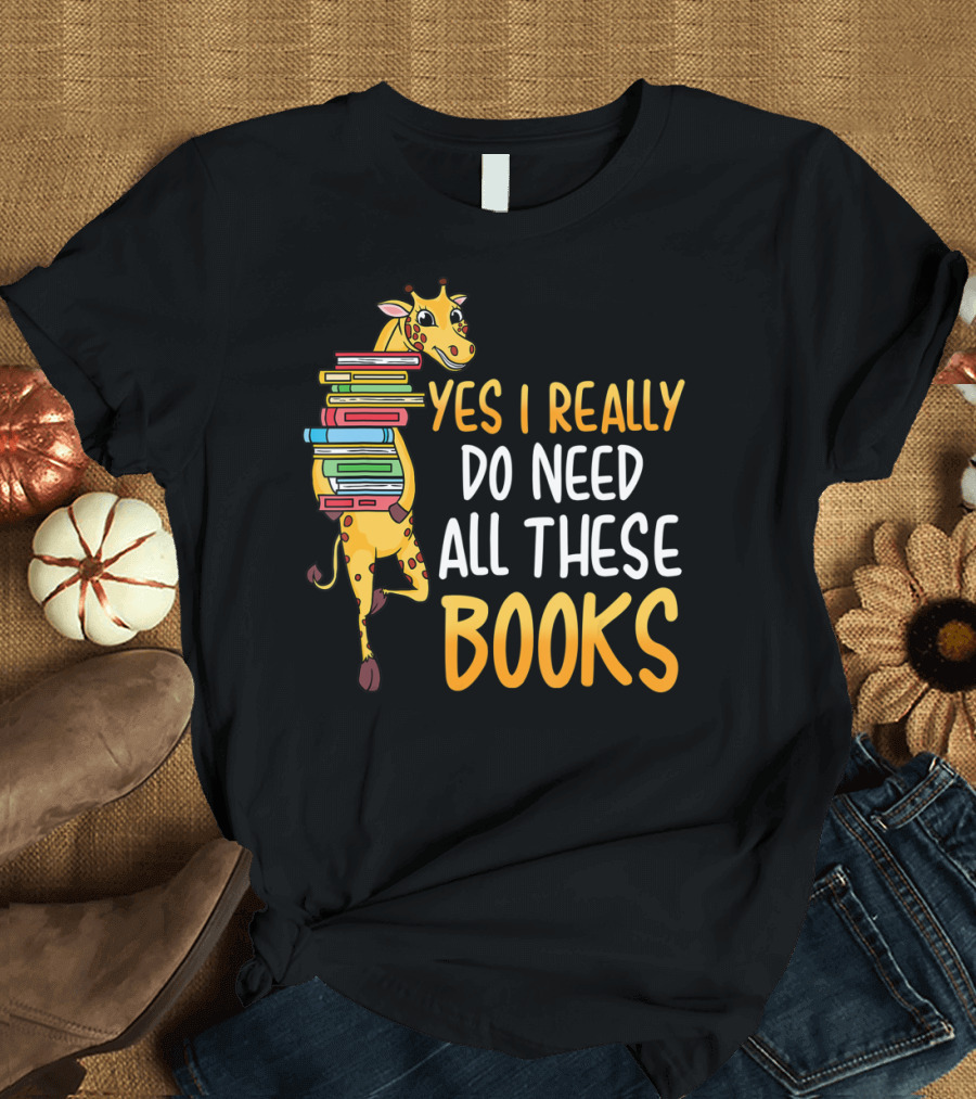Yes I Really Do Need All These Books Giraffe Funny Library Literacy T-Shirt