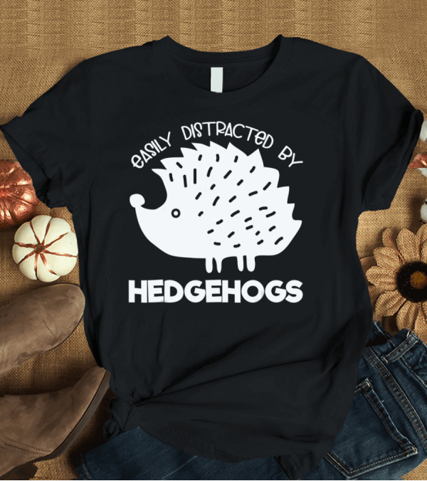 T-Shirt: Easily Distracted by Hedgehogs T-Shirt Easily Distracted by Hedgehogs T-Shirt