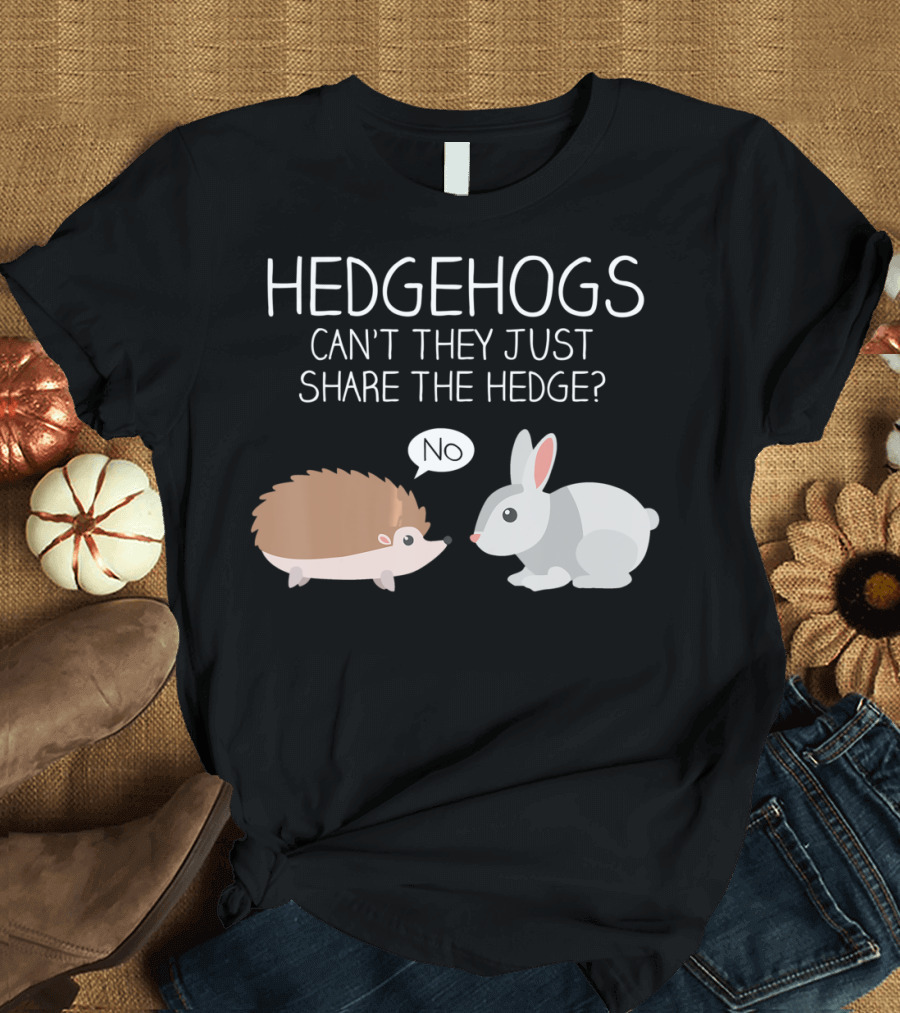 Hedgehogs Can't They Just Share The Hedge No T-Shirt