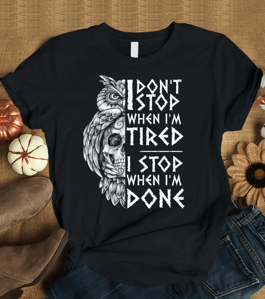 I Don't Stop When I'm Tired I Stop When I'm Done Owl Skull T-Shirt