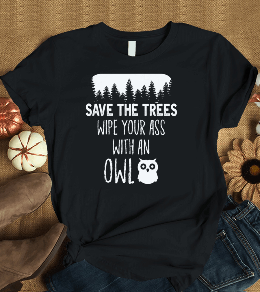 Save the Trees Wipe Your Ass with an Owl Forest T-Shirt