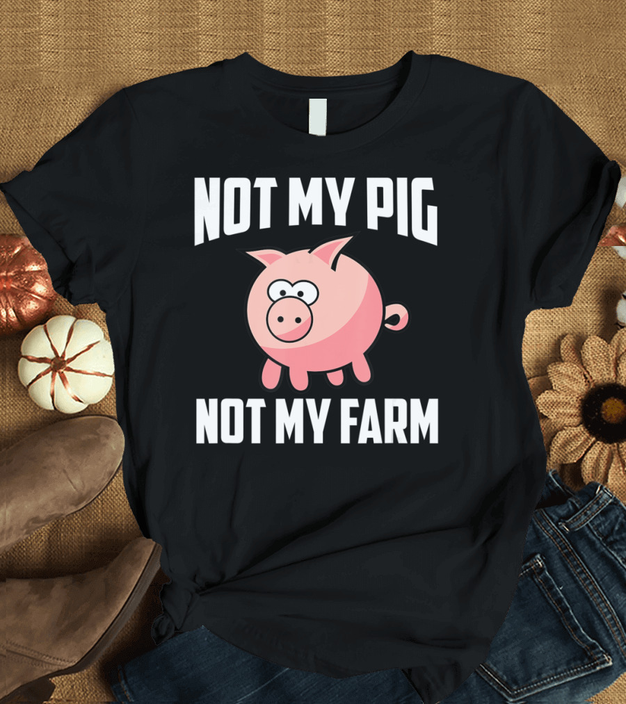 NOT MY PIG NOT MY FARM Cute Cartoon Pig T-Shirt
