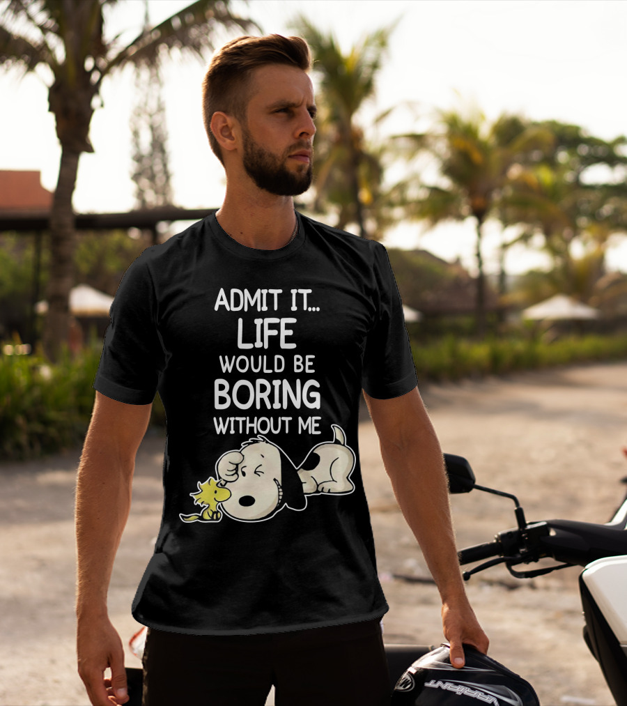 Admit It Life Would Be Boring Without Me Snoopy Woodstock The Peanuts Movie T-Shirt