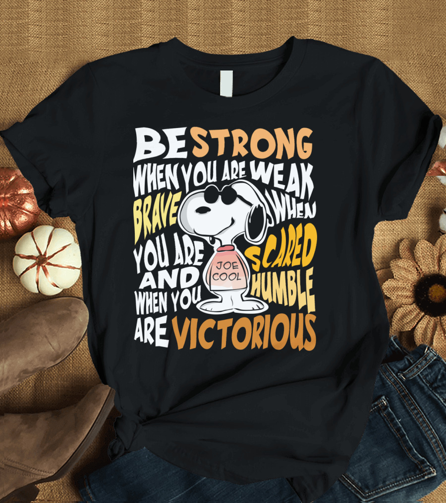 Be Strong When You Are Weak Brave When You Are Scared Humble When You Are Victorious Snoopy Joe Cool Peanuts T-Shirt