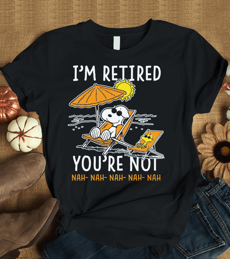 I'm Retired You're Not Snoopy Nah Nah Nah The Peanuts Movie T-Shirt