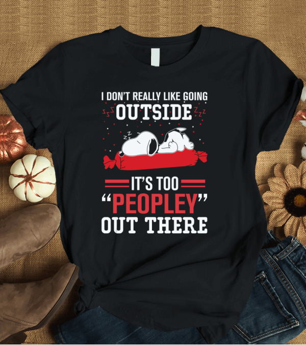 T-Shirt: I Don't Really Like Going Outside It's Too Peopley Out There Snoopy T-Shirt I Don't Really Like Going Outside It's Too Peopley Out There Snoopy T-Shirt