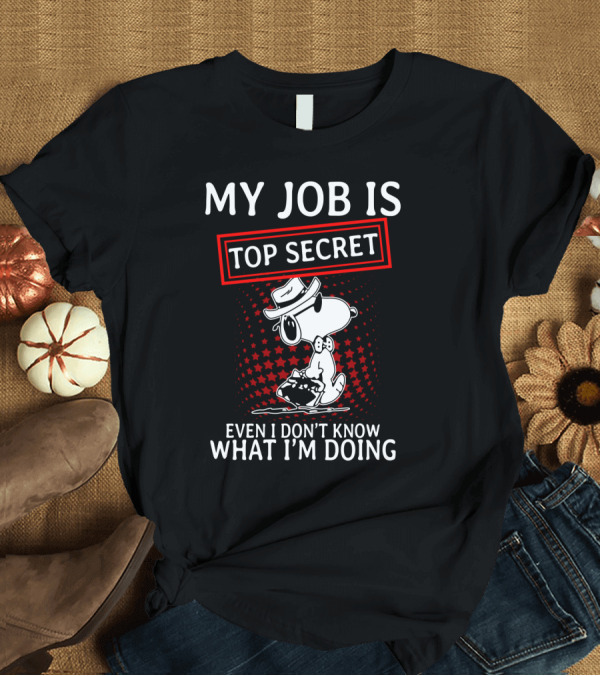 T-Shirt: My Job Is Top Secret Snoopy Even I Don’t Know What I’m Doing The Peanuts Movie T-Shirt My Job Is Top Secret Snoopy Even I Don’t Know What I’m Doing The Peanuts Movie T-Shirt