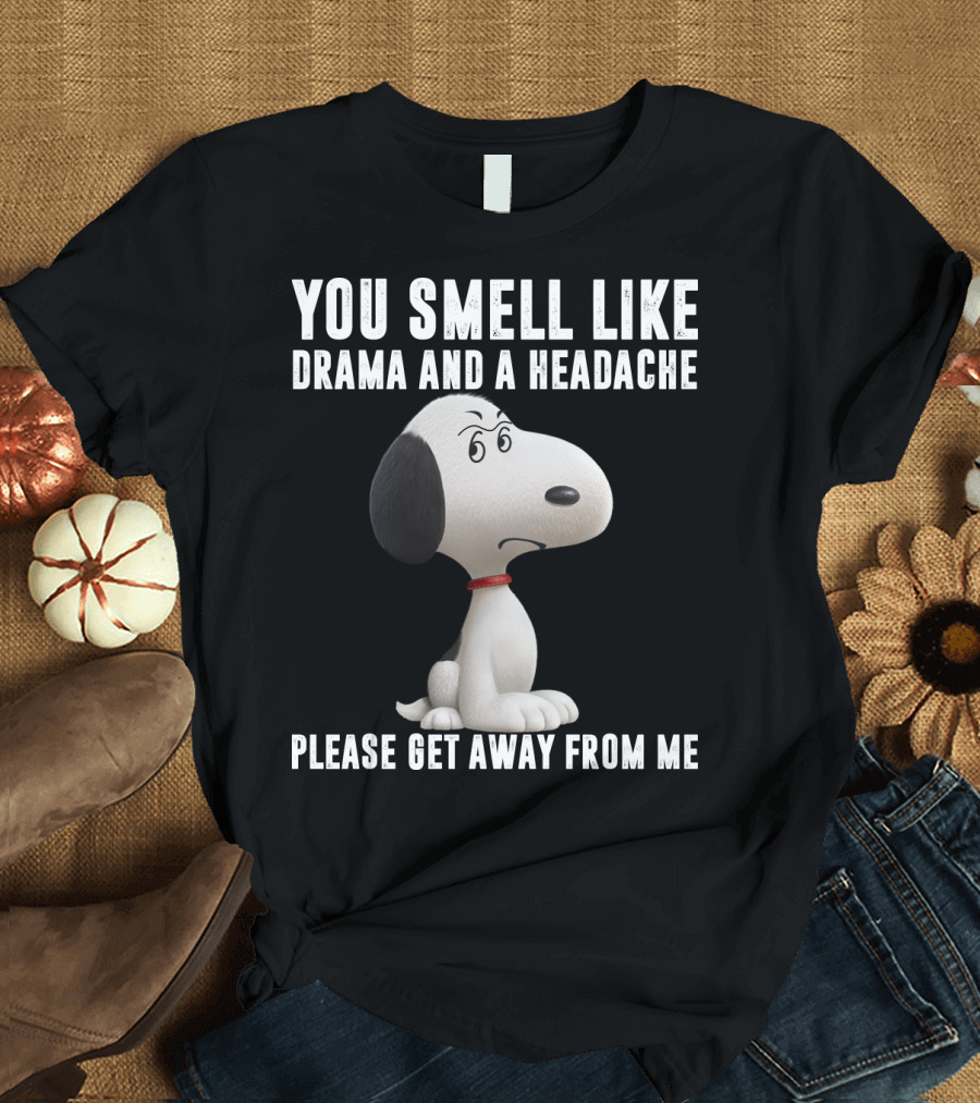 You Smell Like Drama And A Headache Please Get Away From Me Snoopy Peanuts Movie T-Shirt