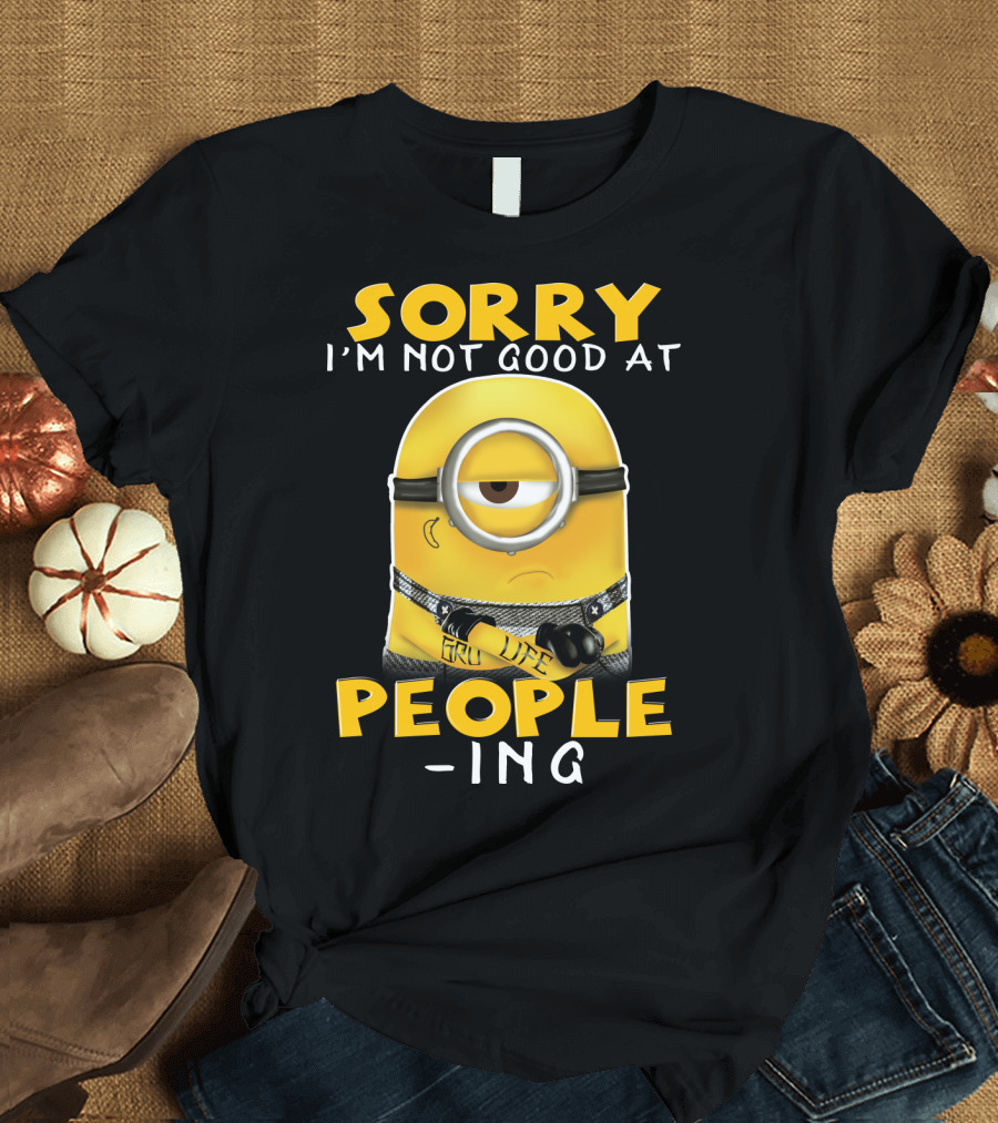 Sorry I'm Not Good At People Ing Minions Despicable Me Gru Life T-Shirt