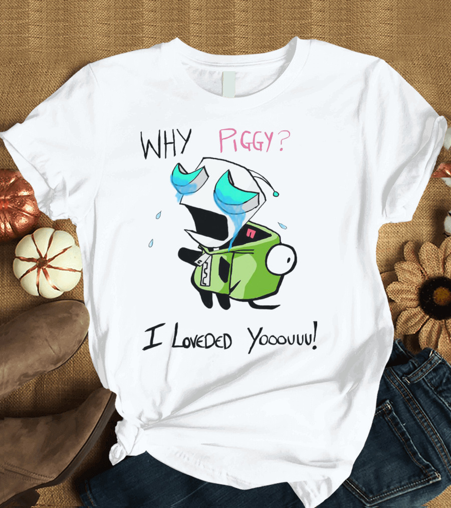 Why Piggy I Loveded You Gir Invader Zim Crying Scene T-Shirt