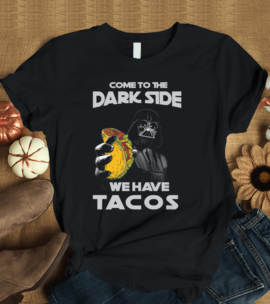Come to the Dark Side We Have Tacos Vader Holding Taco T-Shirt