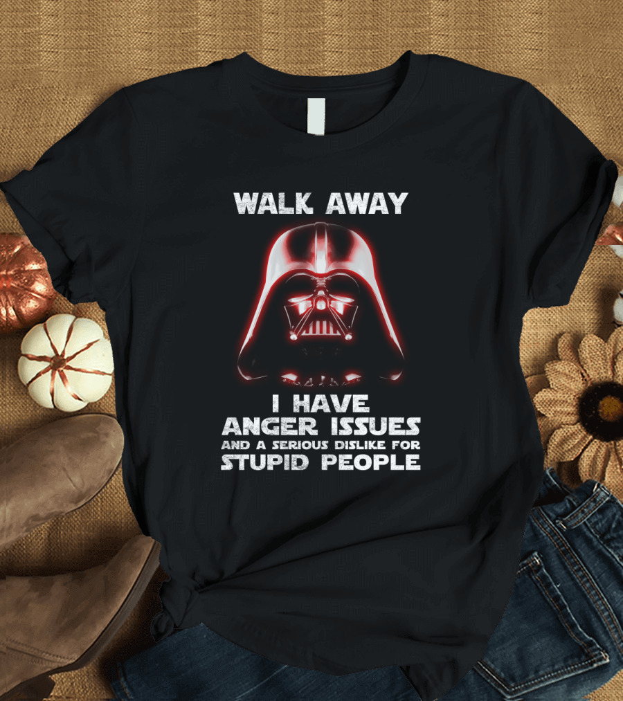 Walk Away I Have Anger Issues and a Serious Dislike for Stupid People Darth Vader Star Wars T-Shirt