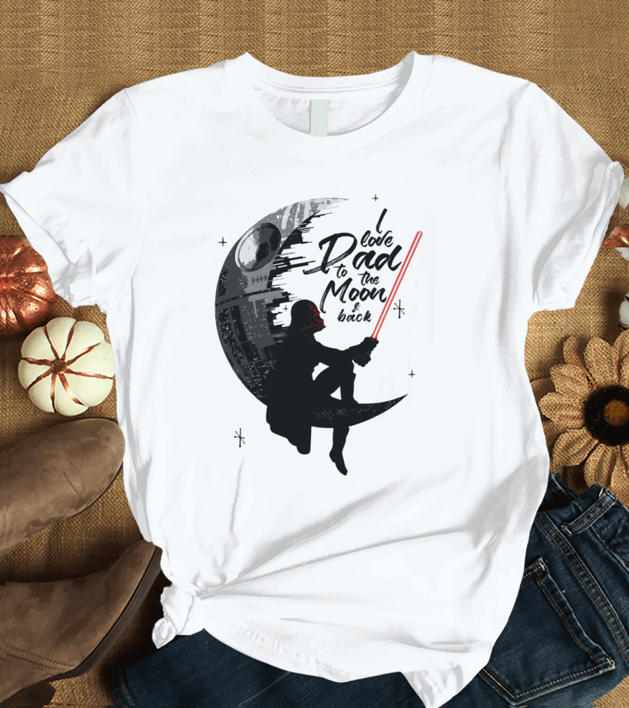 I Love Dad To The Moon And Back Father's Day Darth Vader Star Wars Death Star T-Shirt