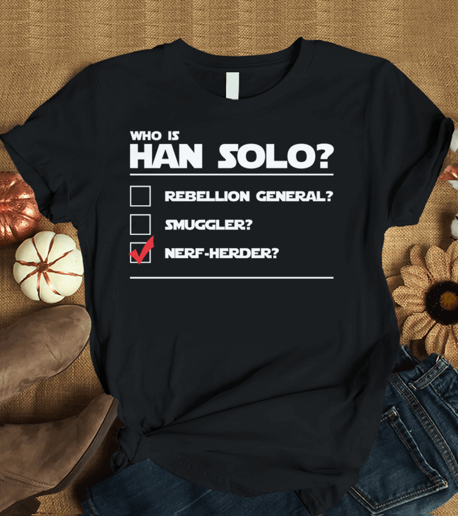 Han Solo Star Wars Who Is Han Solo Rebellion General Smuggler Nerf-Herder T-Shirt
