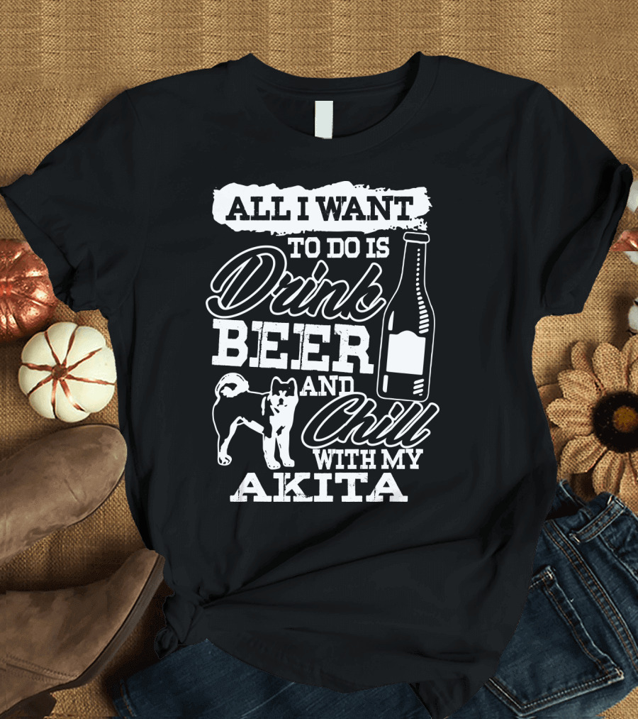 All I Want To Do Is Drink Beer And Chill With My Akita Beer Bottle Akita Dog T-Shirt