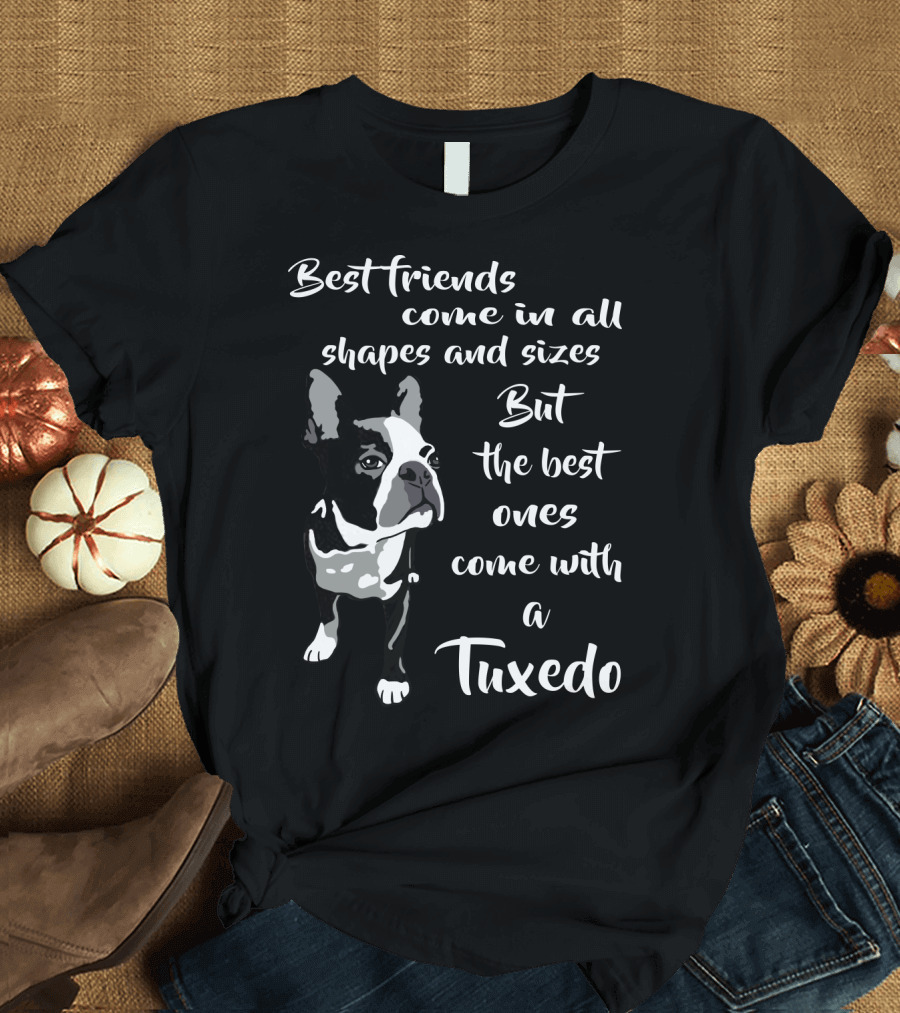 Best Friends Come in All Shapes and Sizes But the Best Ones Come with a Tuxedo T-Shirt