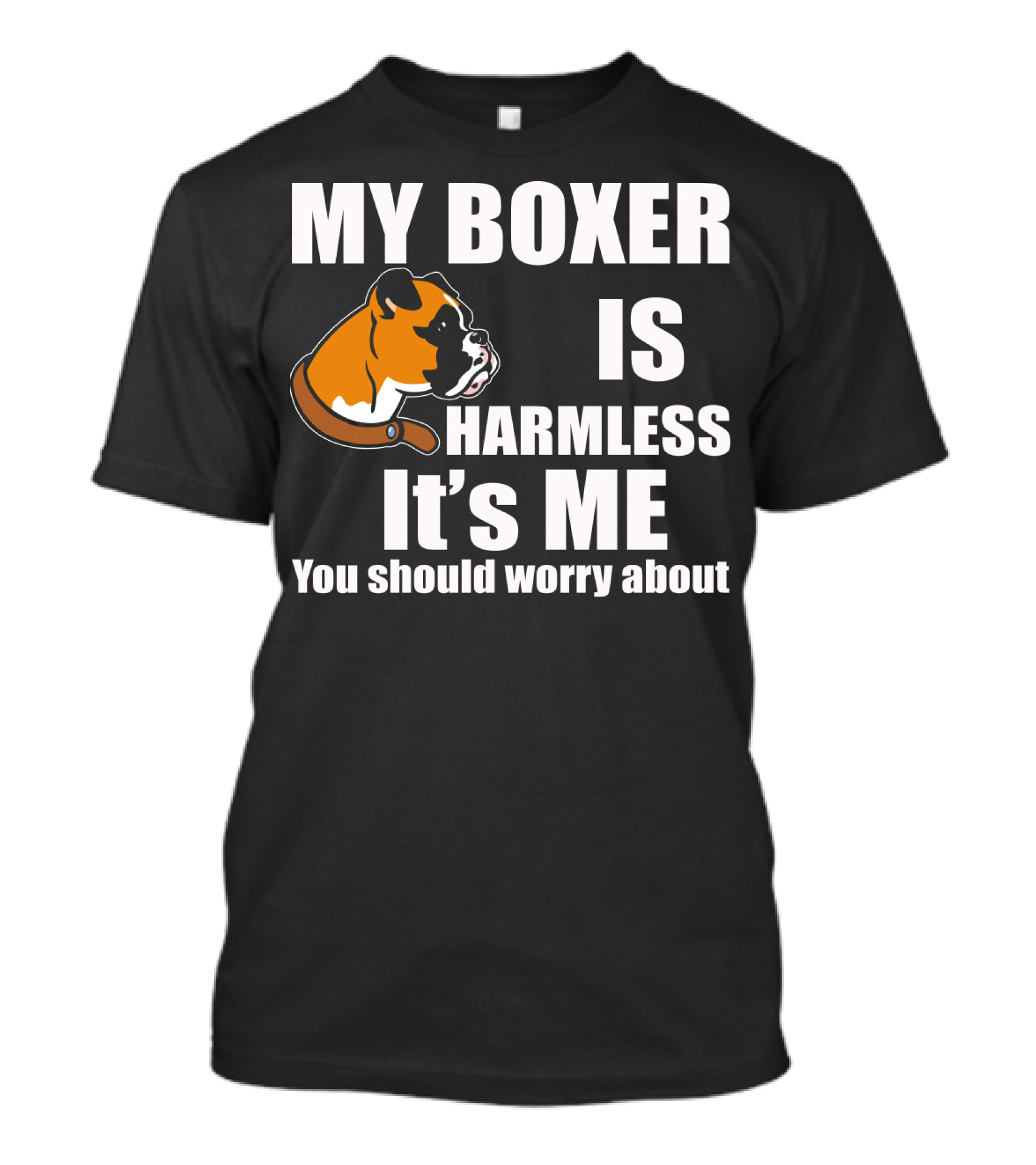 My Boxer Is Harmless It’s Me You Should Worry About Boxer Dog Head T-Shirt