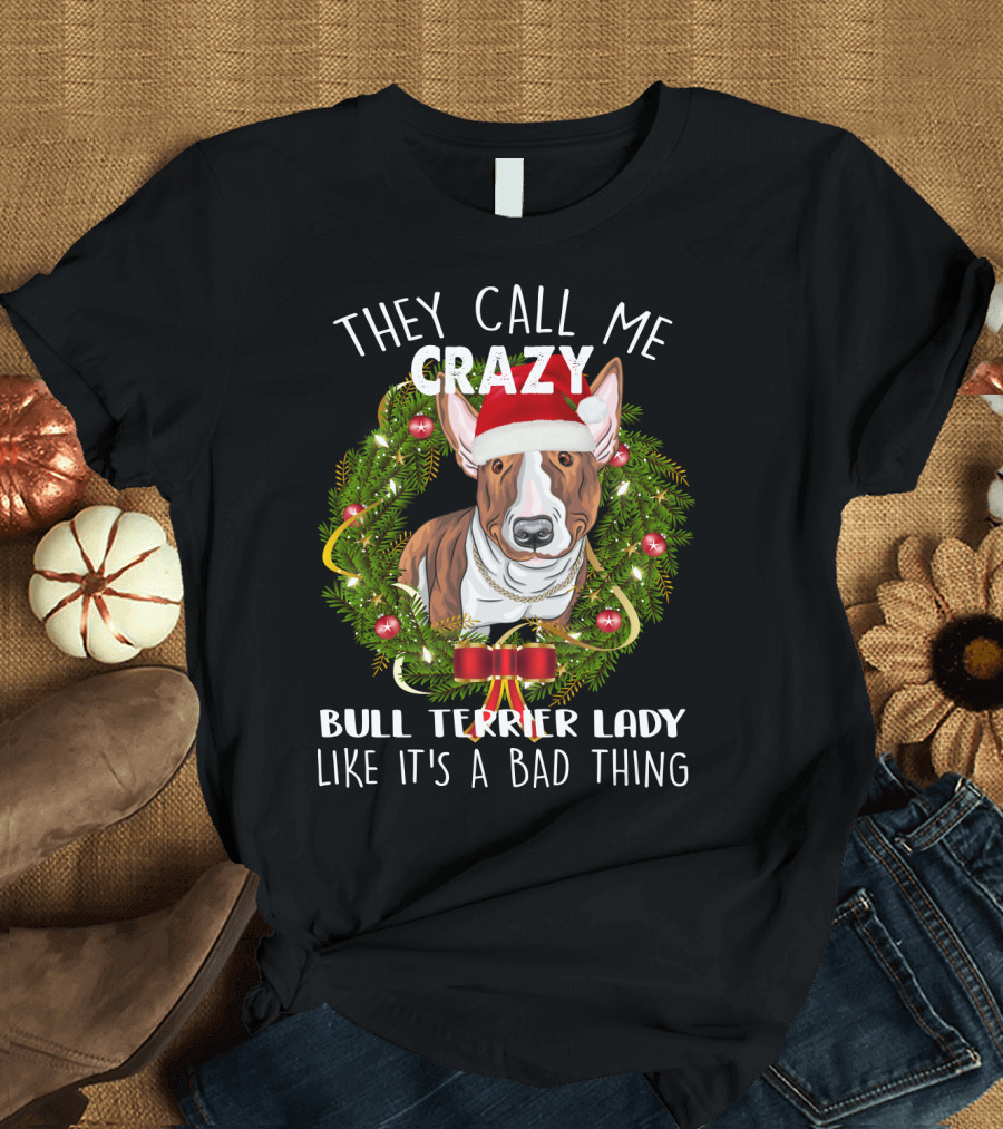 They Call Me Crazy Bull Terrier Lady Like It's a Bad Thing T-Shirt