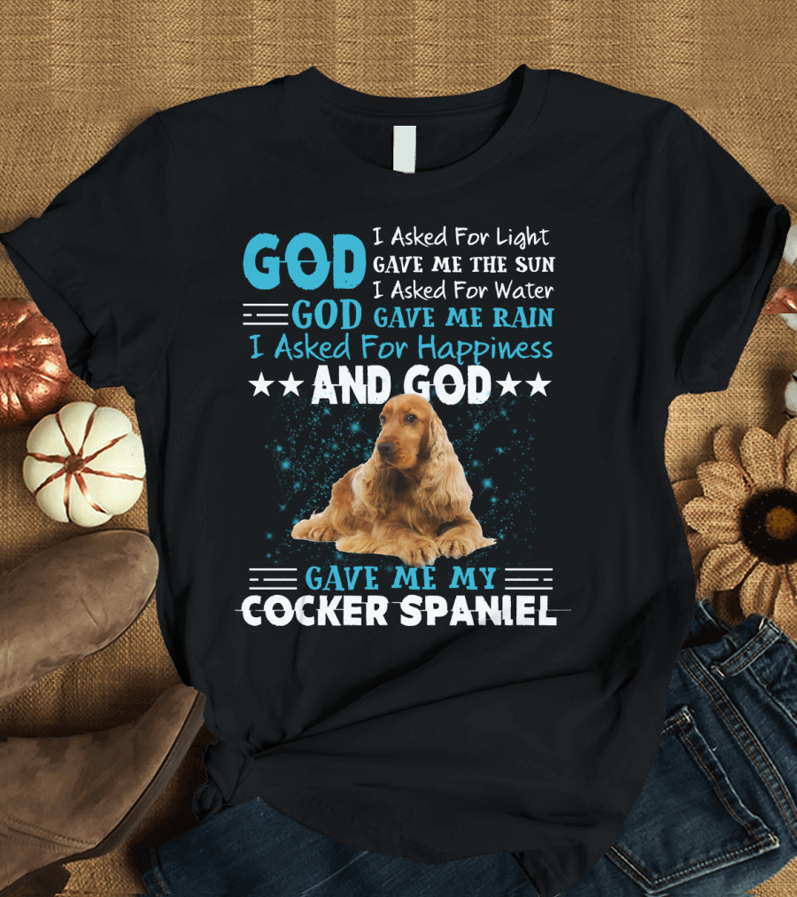 God Gave Me the Sun and Rain and My Cocker Spaniel T-Shirt
