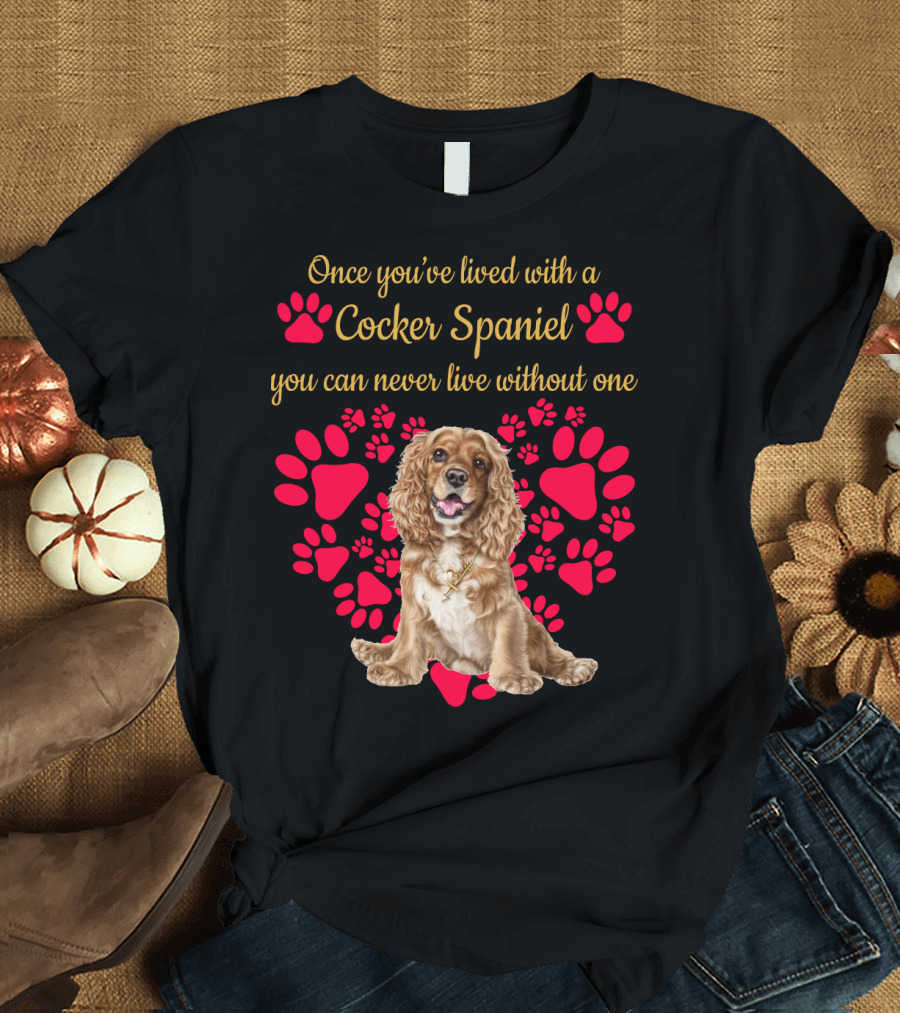 Once You've Lived With a Cocker Spaniel You Can Never Live Without One with Red Paw Prints T-Shirt
