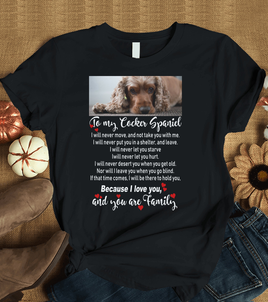 To My Cocker Spaniel Because I Love You and You Are Family T-Shirt