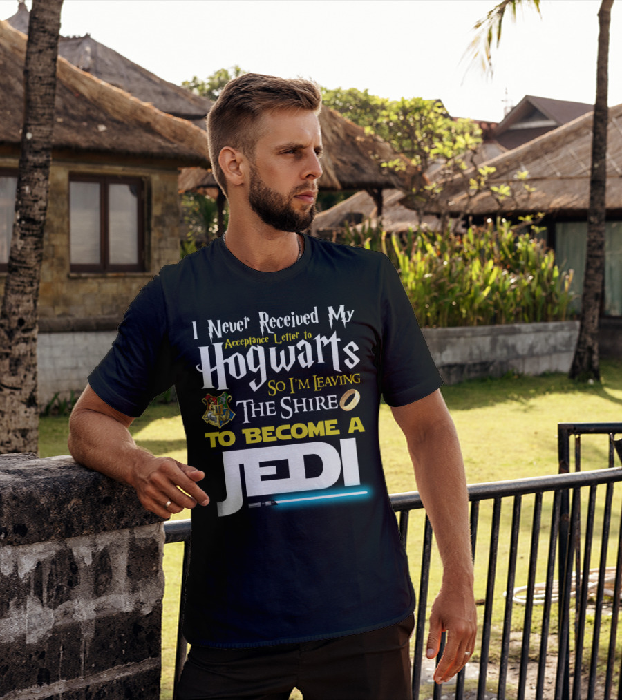I Never Received My Acceptance Letter To Hogwarts So I'm Leaving The Shire To Become A Jedi T-Shirt