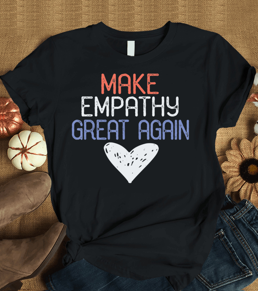 Make Empathy Great Again Heart Anti Donald Trump T-Shirt