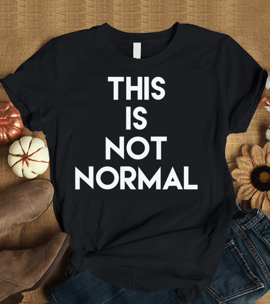 This Is Not Normal Anti Trump Resistance T-Shirt
