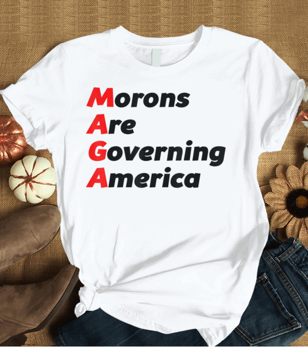 T-Shirt: MAGA Morons Are Governing America Anti Trump T-Shirt MAGA Morons Are Governing America Anti Trump T-Shirt