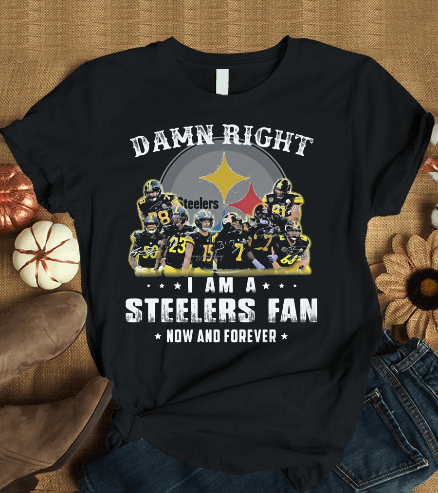 Damn Right Steelers Fan Now And Forever Players T-Shirt
