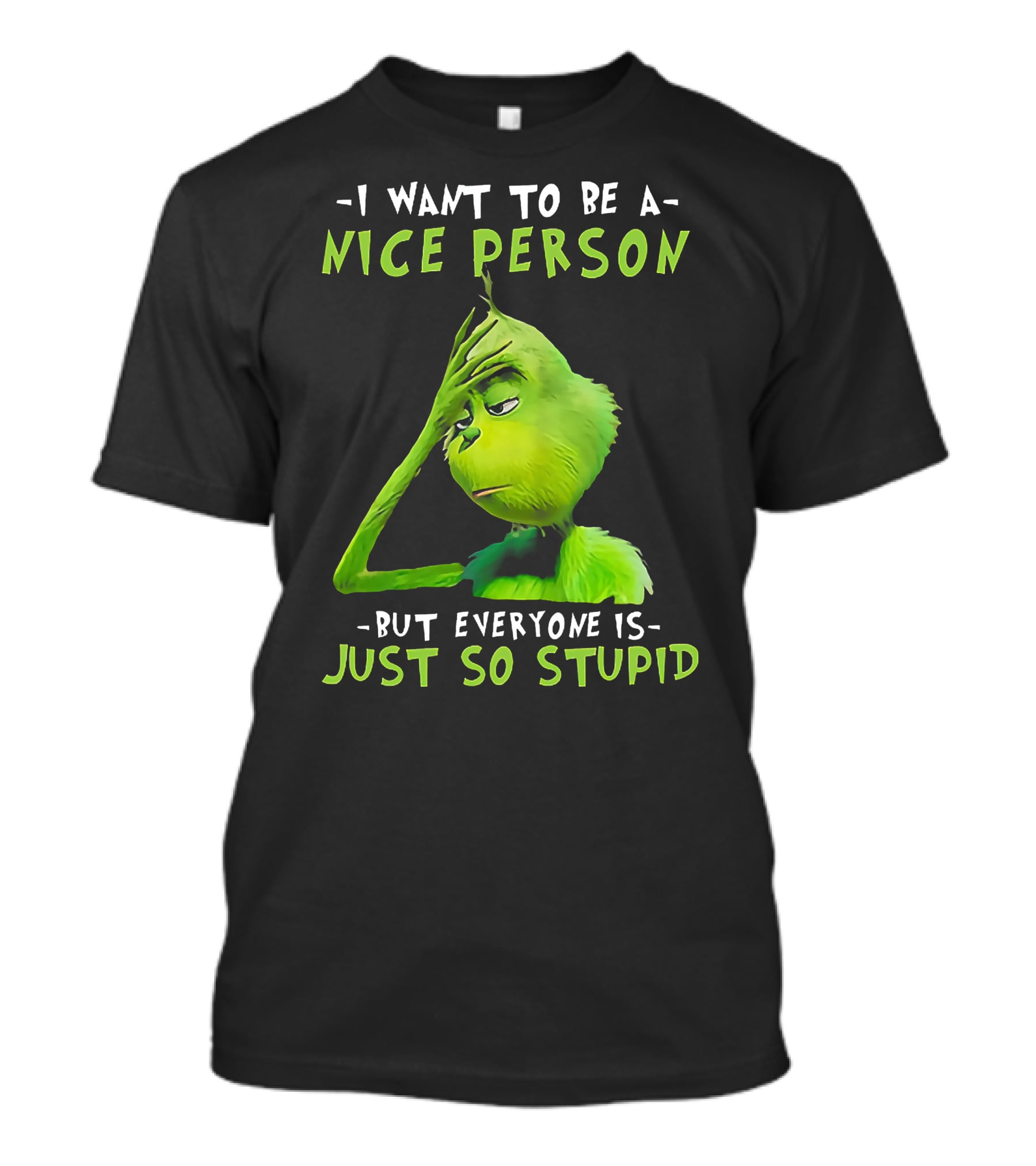 Grinch I Want To Be A Nice Person But Everyone Is Just So Stupid T-Shirt