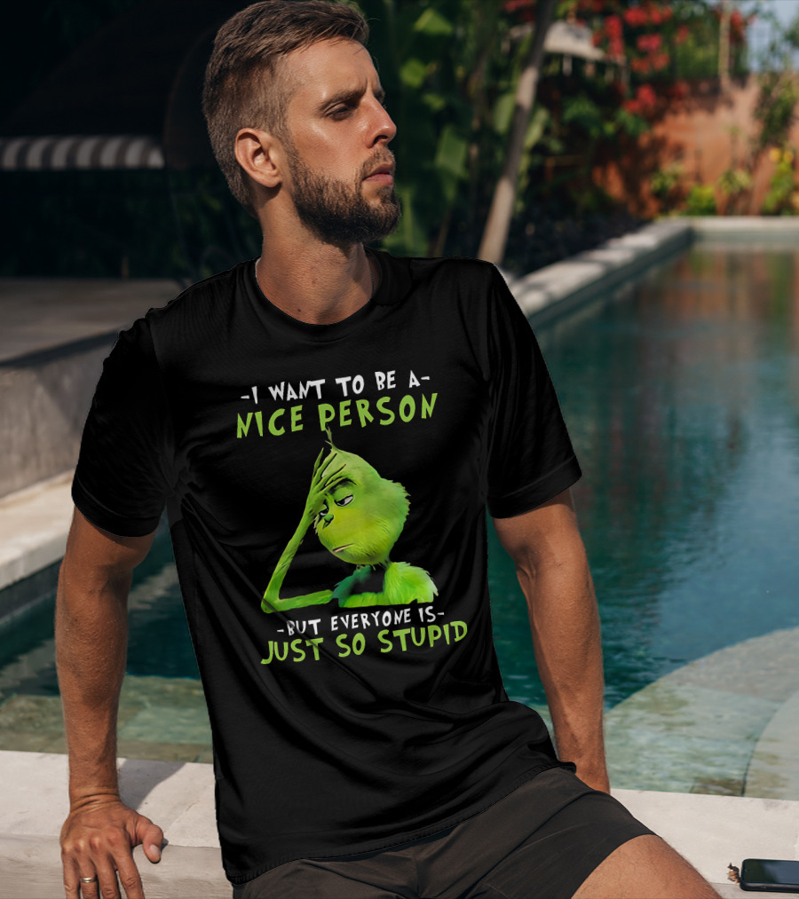 Grinch I Want To Be A Nice Person But Everyone Is Just So Stupid T-Shirt