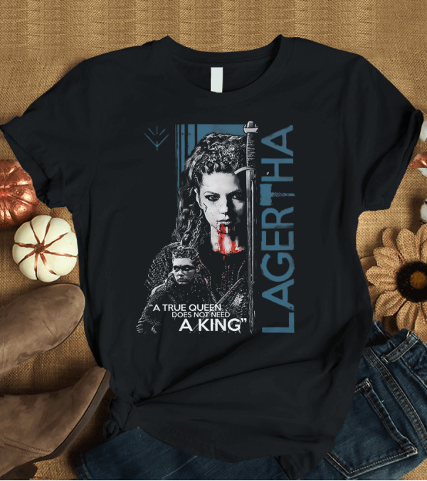 T-Shirt: Lagertha A True Queen Does Not Need A King T-Shirt Lagertha A True Queen Does Not Need A King T-Shirt