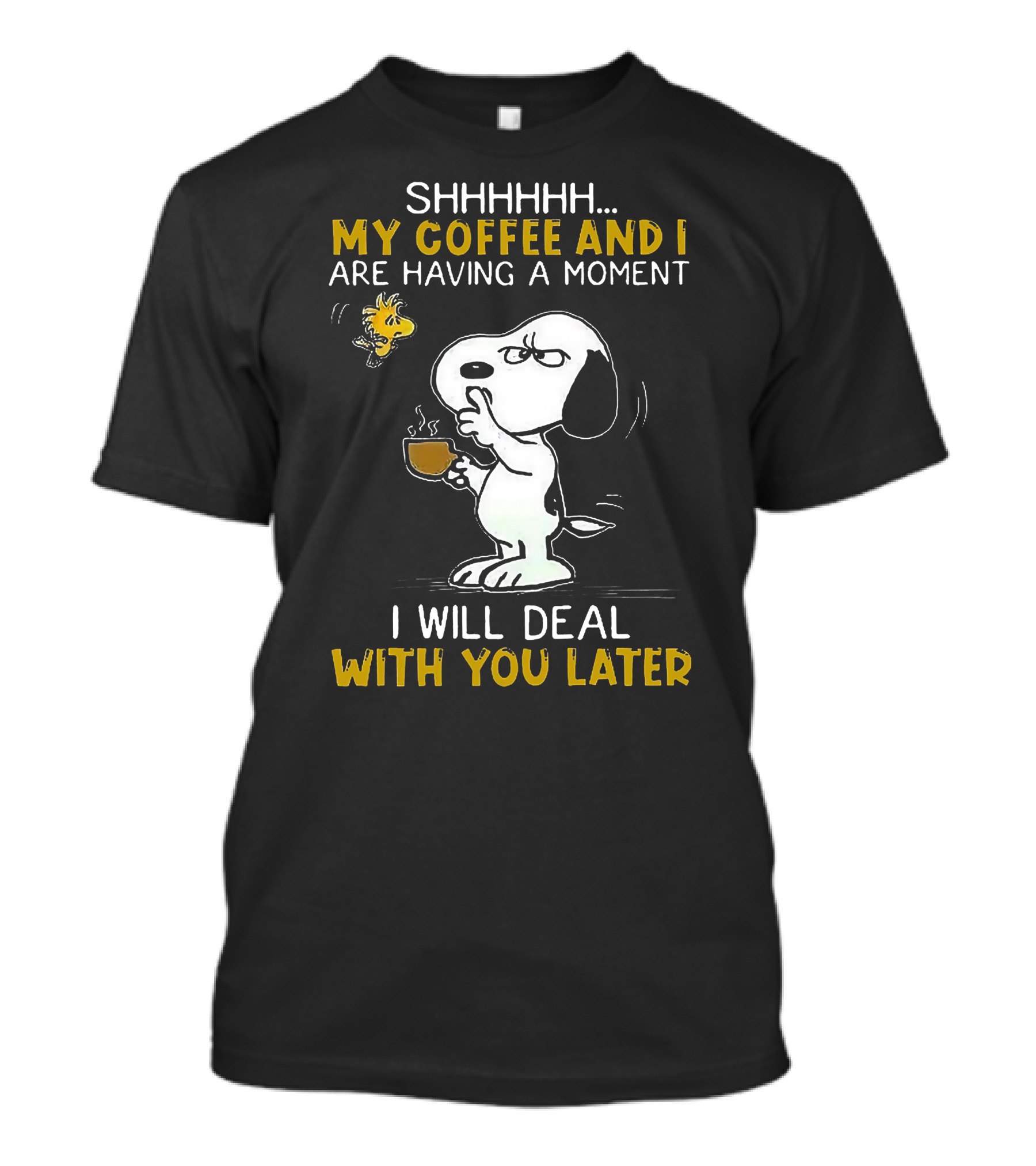 Snoopy Shhh My Coffee And I Are Having A Moment I Will Deal With You Later Woodstock T-Shirt