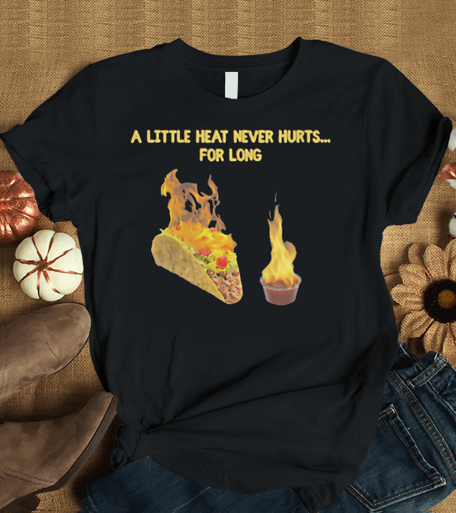 A Little Heat Never Hurts For Long Taco Hot Sauce Flame T-Shirt