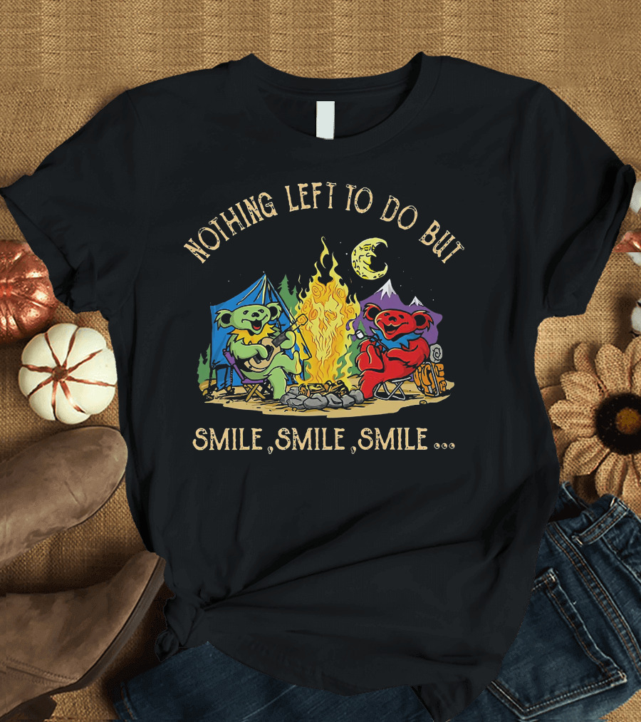 Nothing Left to Do But Smile Smile Smile Grateful Dead Camping Bears T-Shirt
