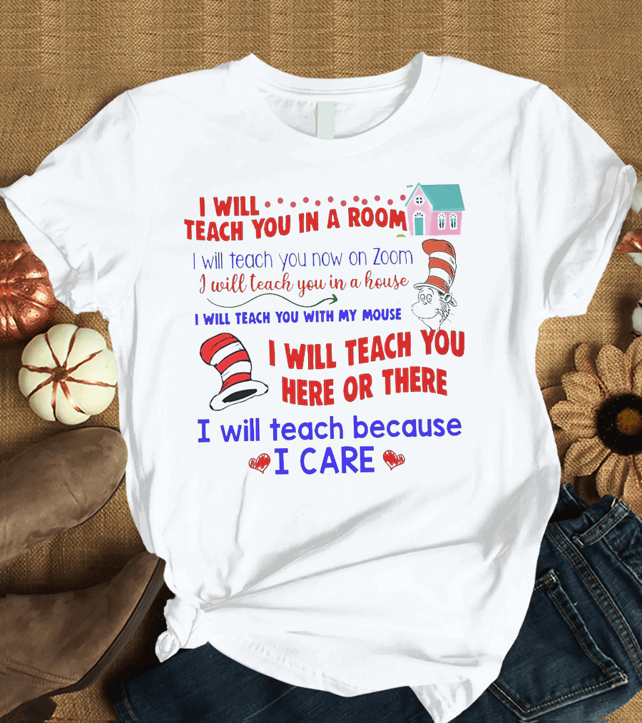I Will Teach You in a Room on Zoom with My Mouse Here or There Because I Care Dr Seuss T-Shirt