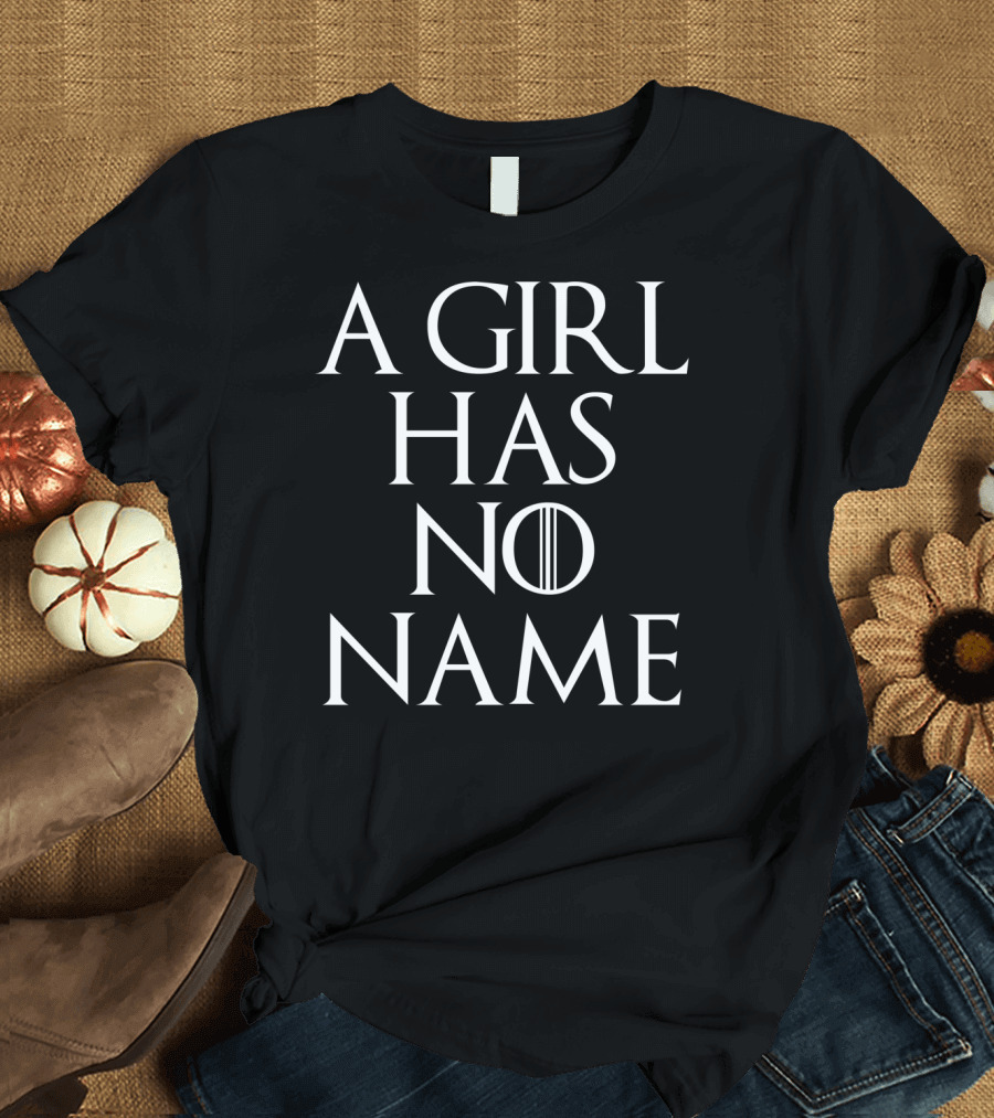 A Girl Has No Name Game of Thrones Inspired Halloween Sarcastic Ironic T-Shirt