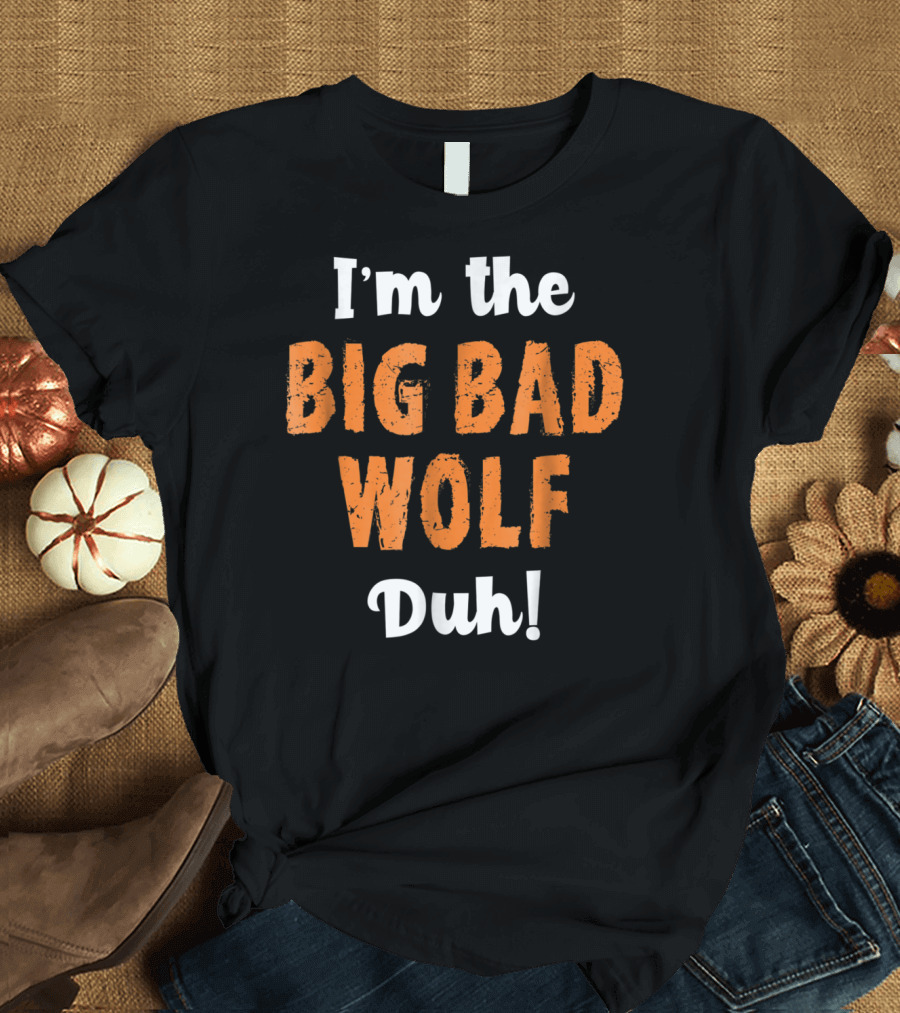 I'm the Big Bad Wolf Duh Costume Halloween T-Shirt