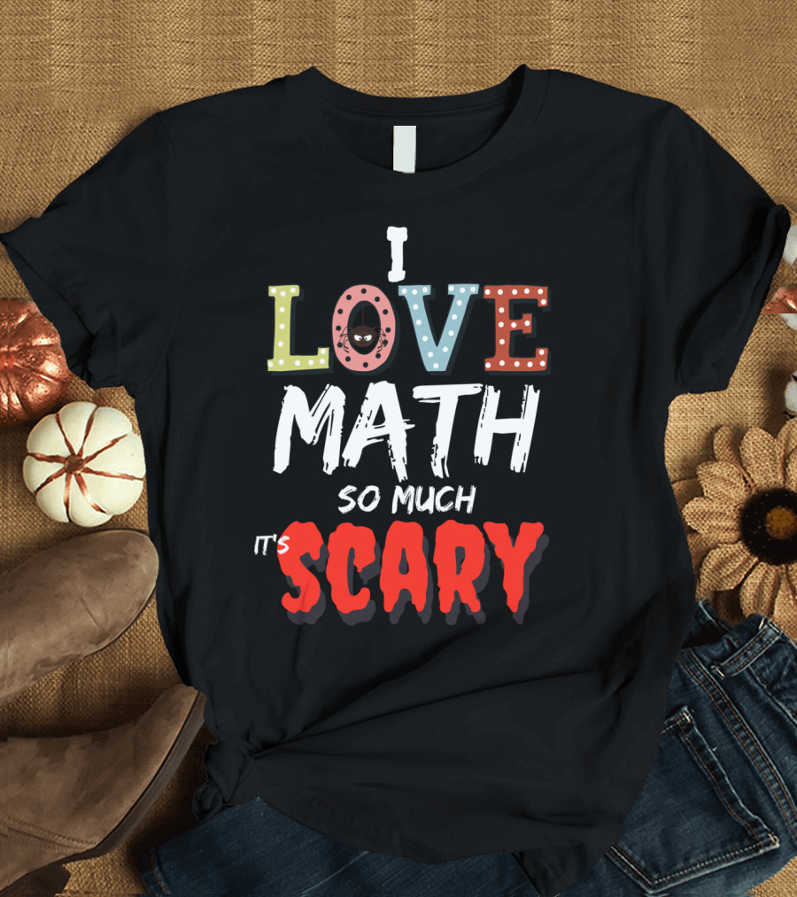 Math Teacher I Love Math So Much It's Scary Halloween T-Shirt