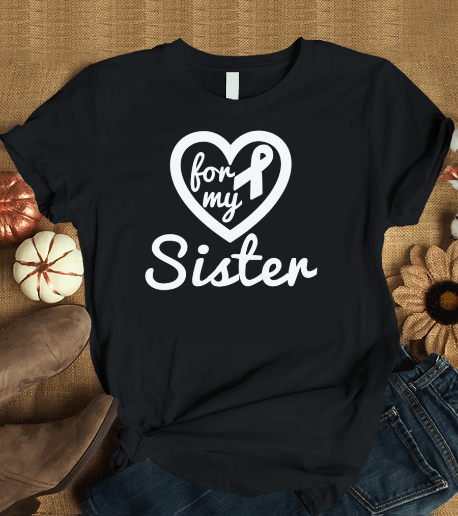 For My Sister Metastatic Breast Cancer Awareness T-Shirt