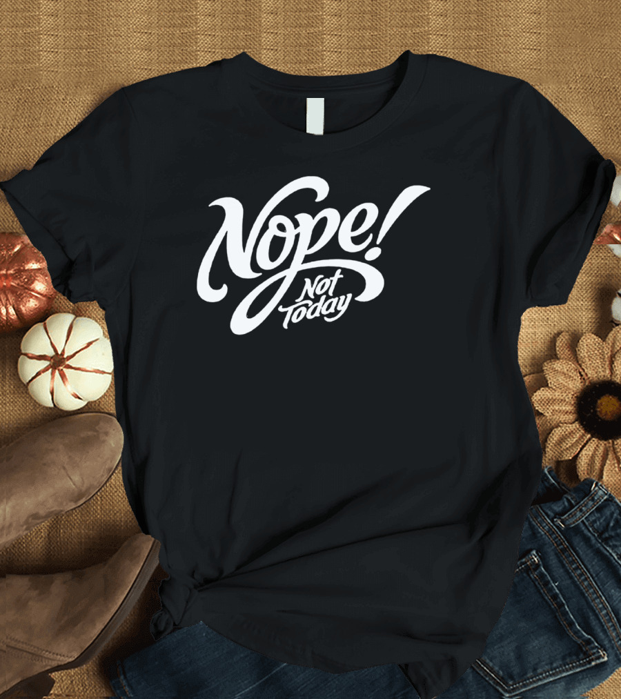 Nope Not Today Bold Script Typography T-Shirt