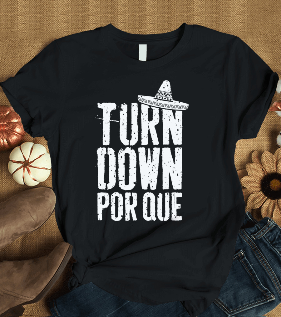 Turn Down Por Que Cinco De Mayo Sombrero Party T-Shirt