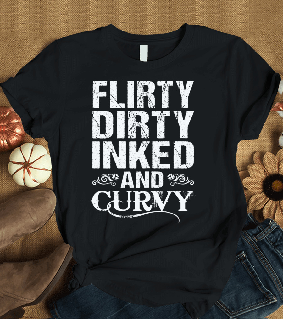 Flirty Dirty Inked And Curvy T-Shirt