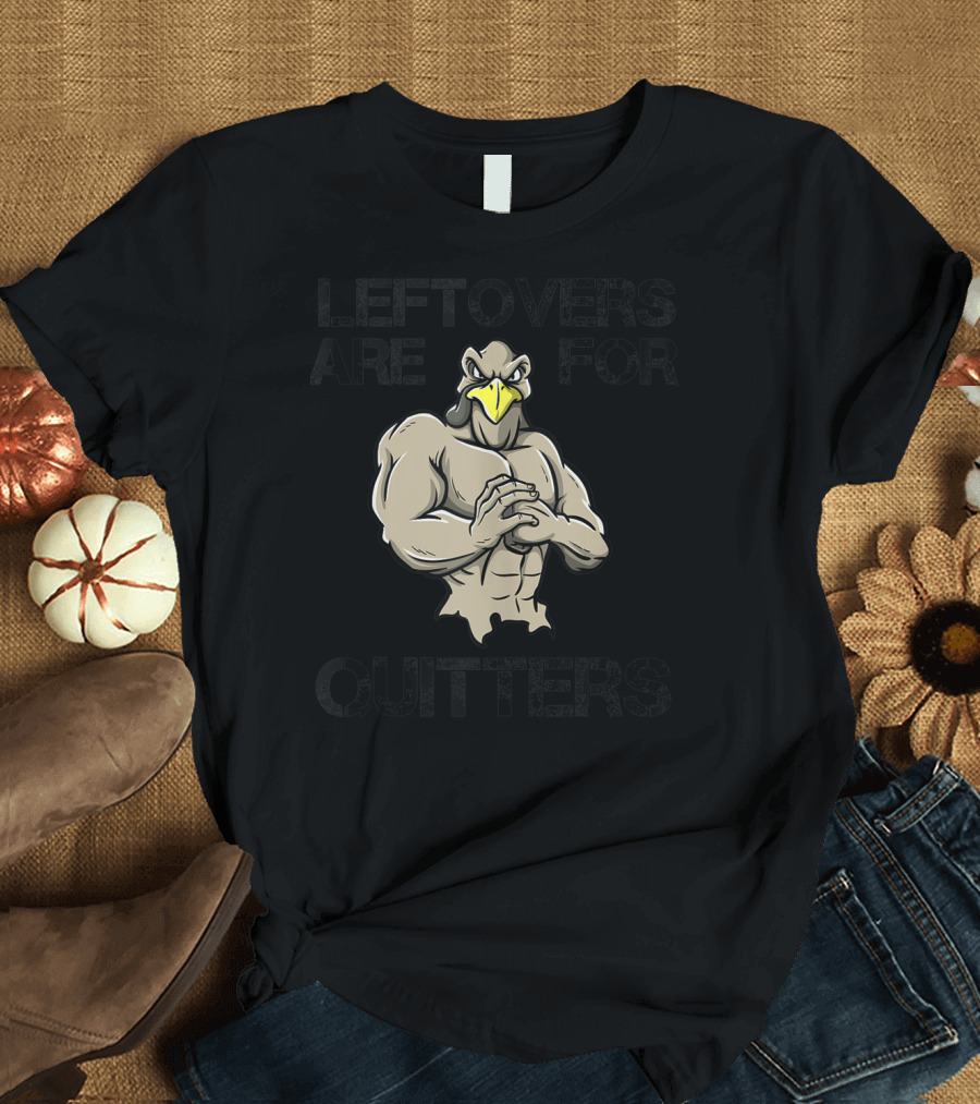 Thanksgiving Turkey Gym Pun Leftovers Are for Quitters T-Shirt